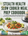 Stealth Health Slow Cooker Meal Prep Cookbook: For Busy Families Who Want Nutritious, Flavor Packed Dinners Ready When They Walk in the Door by Evelyn Montgomery