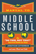 The Manual to Middle School: The "Do This, Not That" Survival Guide for Guys by Jonathan Catherman