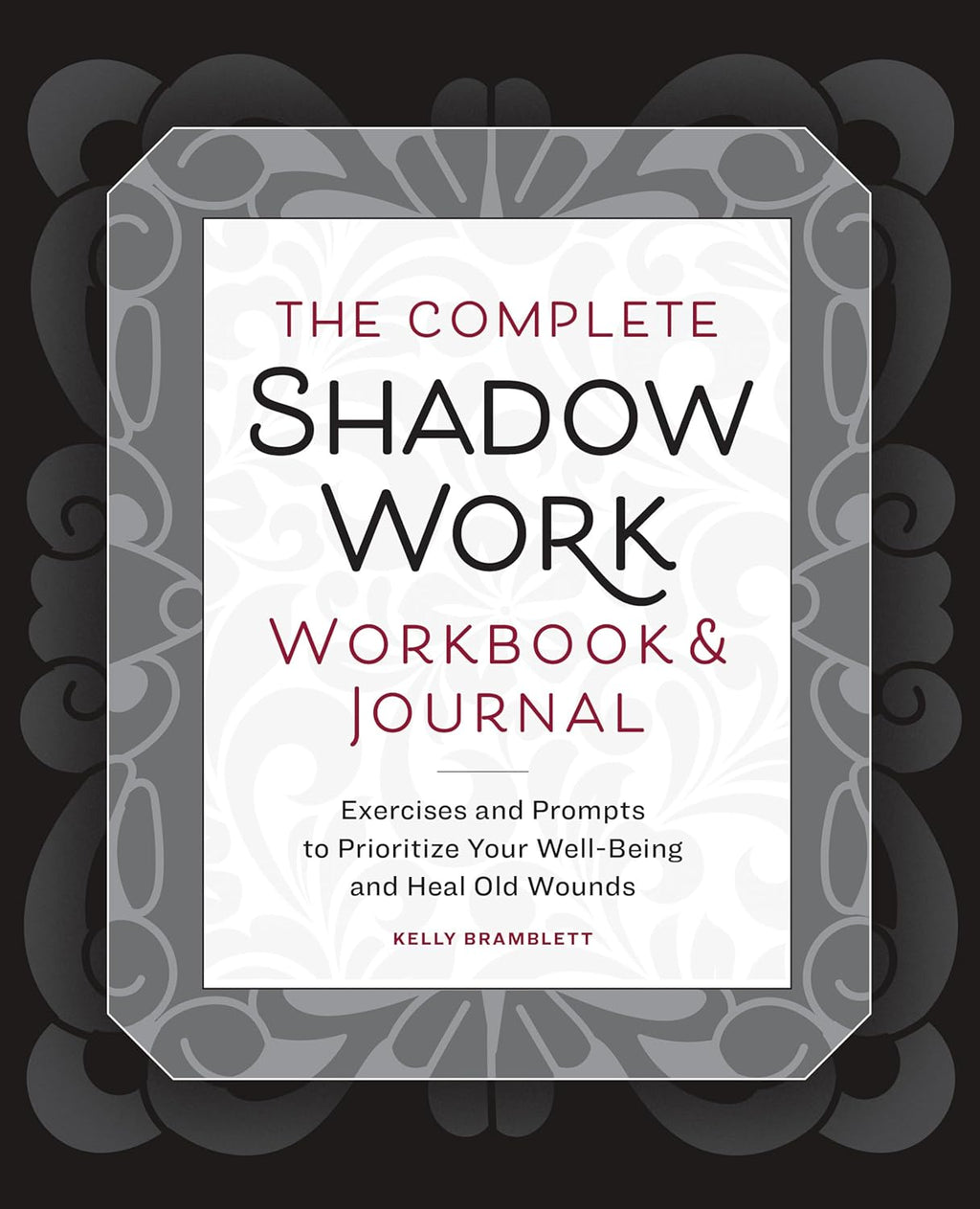 The Complete Shadow Work Workbook & Journal: Exercises and Prompts to Prioritize Your Well-Being and Heal Old Wounds by Kelly Bramblett