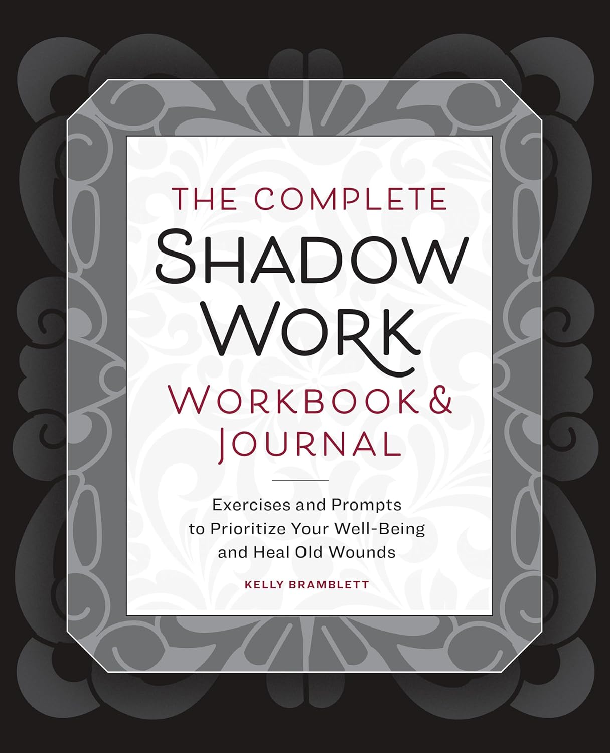 The Complete Shadow Work Workbook & Journal: Exercises and Prompts to Prioritize Your Well-Being and Heal Old Wounds by Kelly Bramblett