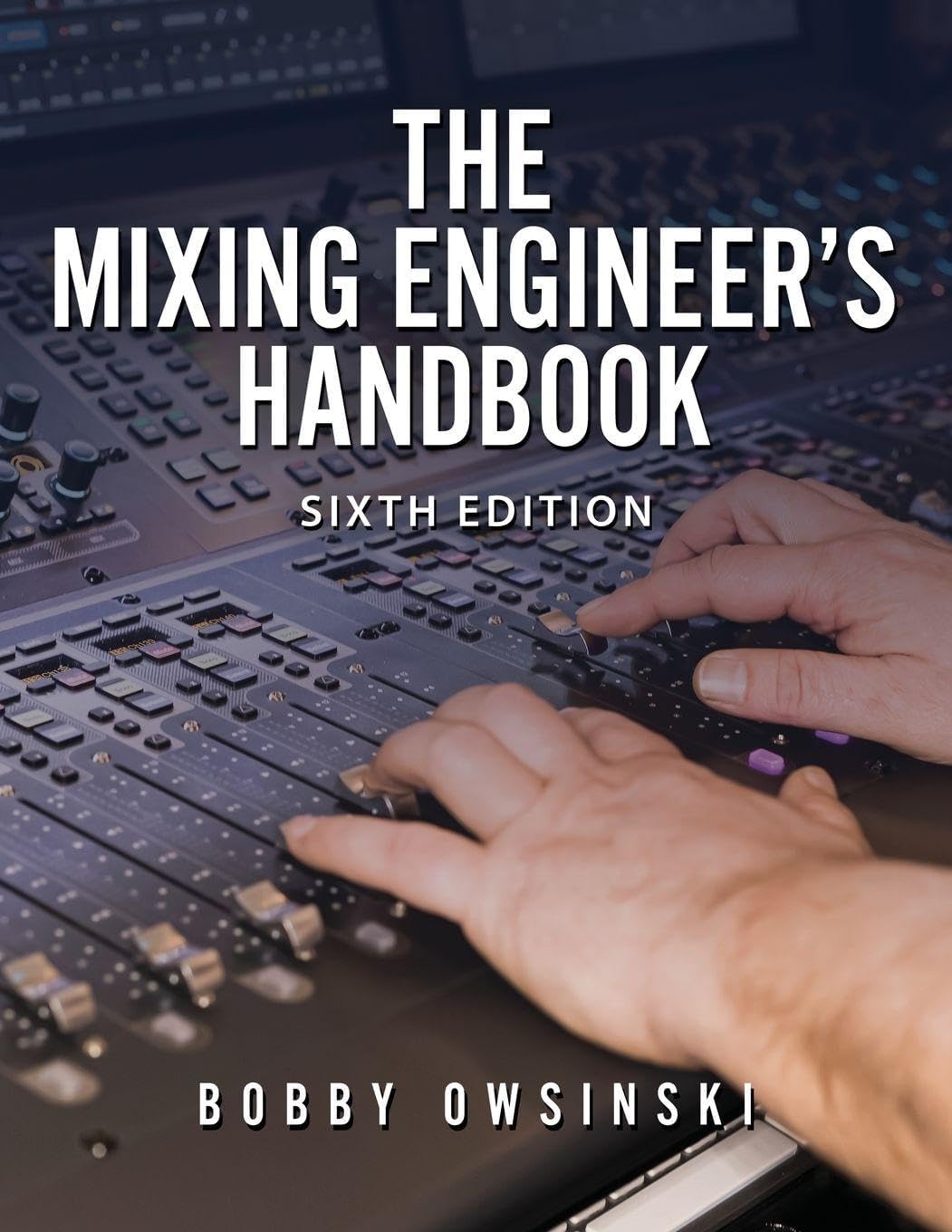 The Mixing Engineer's Handbook: 6th Edition by Bobby Owsinski