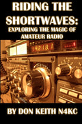 Riding the Shortwaves: Exploring the Magic of Amateur Radio by Don Keith