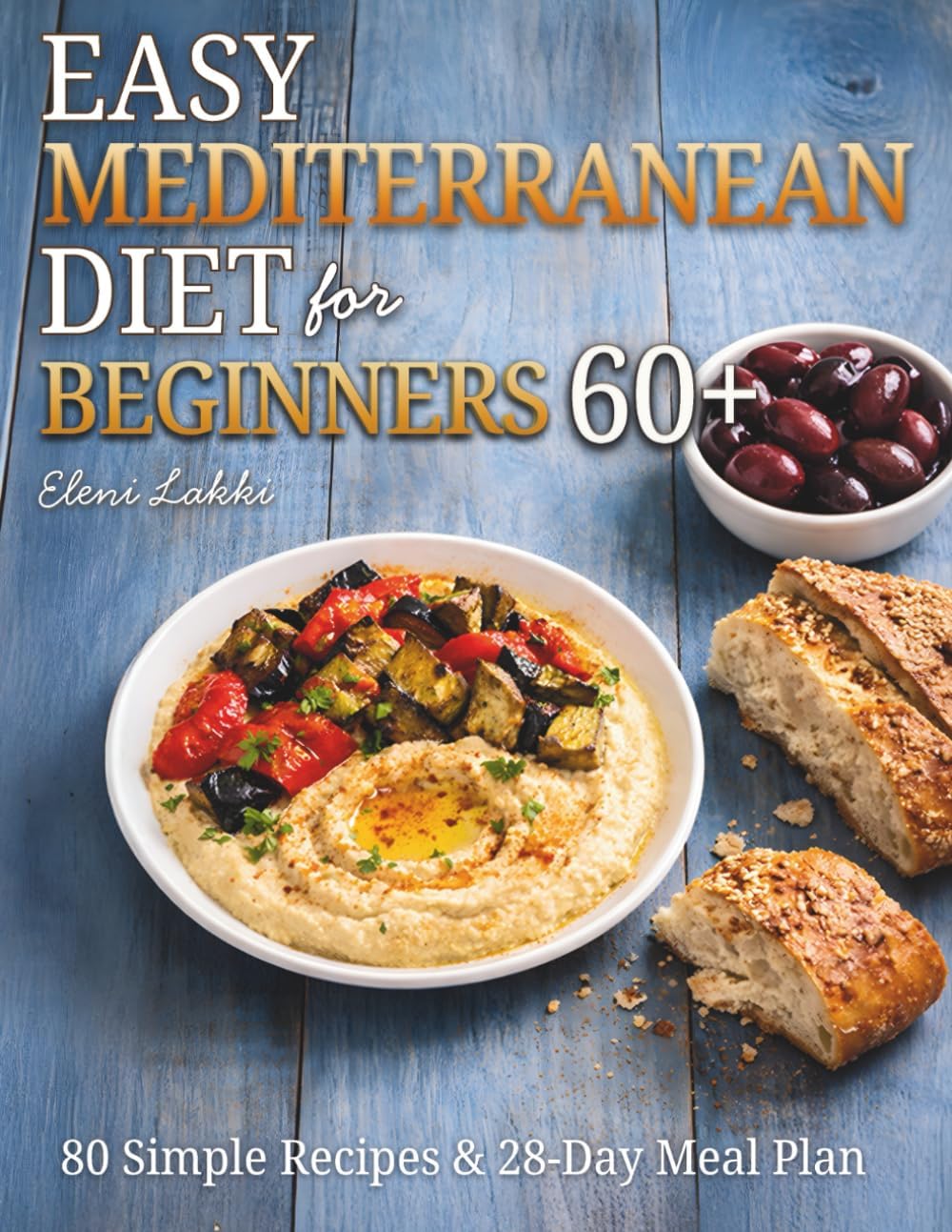 Easy Mediterranean Diet for Beginners 60+: A Heart-Healthy Cookbook for Seniors with 80 Simple Recipes & a 28-Day Meal Plan (The Mediterranean Way After 60) by Eleni Lakki