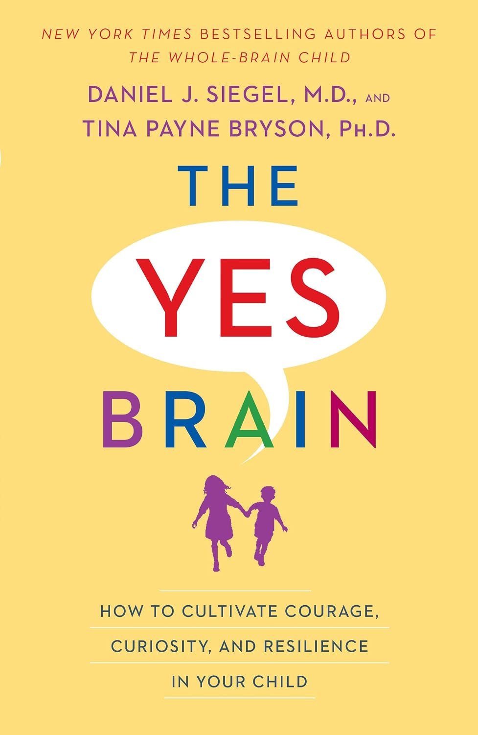 The Yes Brain: How to Cultivate Courage, Curiosity, and Resilience in Your Child by Daniel J. Siegel M.D.
