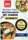 Gluten Free Mediterranean Diet Cookbook for Beginners: The Complete Guide to a Gluten-Free Journey by CHRISTINE E. SCHELL