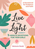 Live in Light: 5-Minute Devotions for Teen Girls, A Christian Girl's Guide to the Teenage Years (Inspirational Devotional for Teen Girls) by Melanie M. Redd