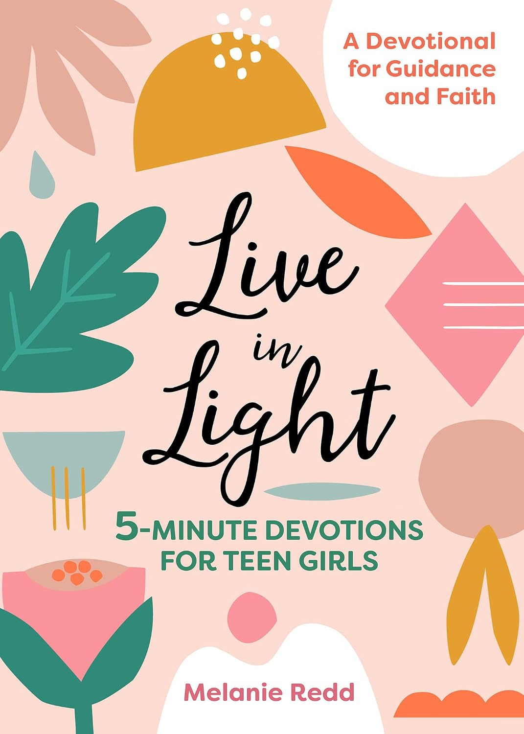 Live in Light: 5-Minute Devotions for Teen Girls, A Christian Girl's Guide to the Teenage Years (Inspirational Devotional for Teen Girls) by Melanie M. Redd