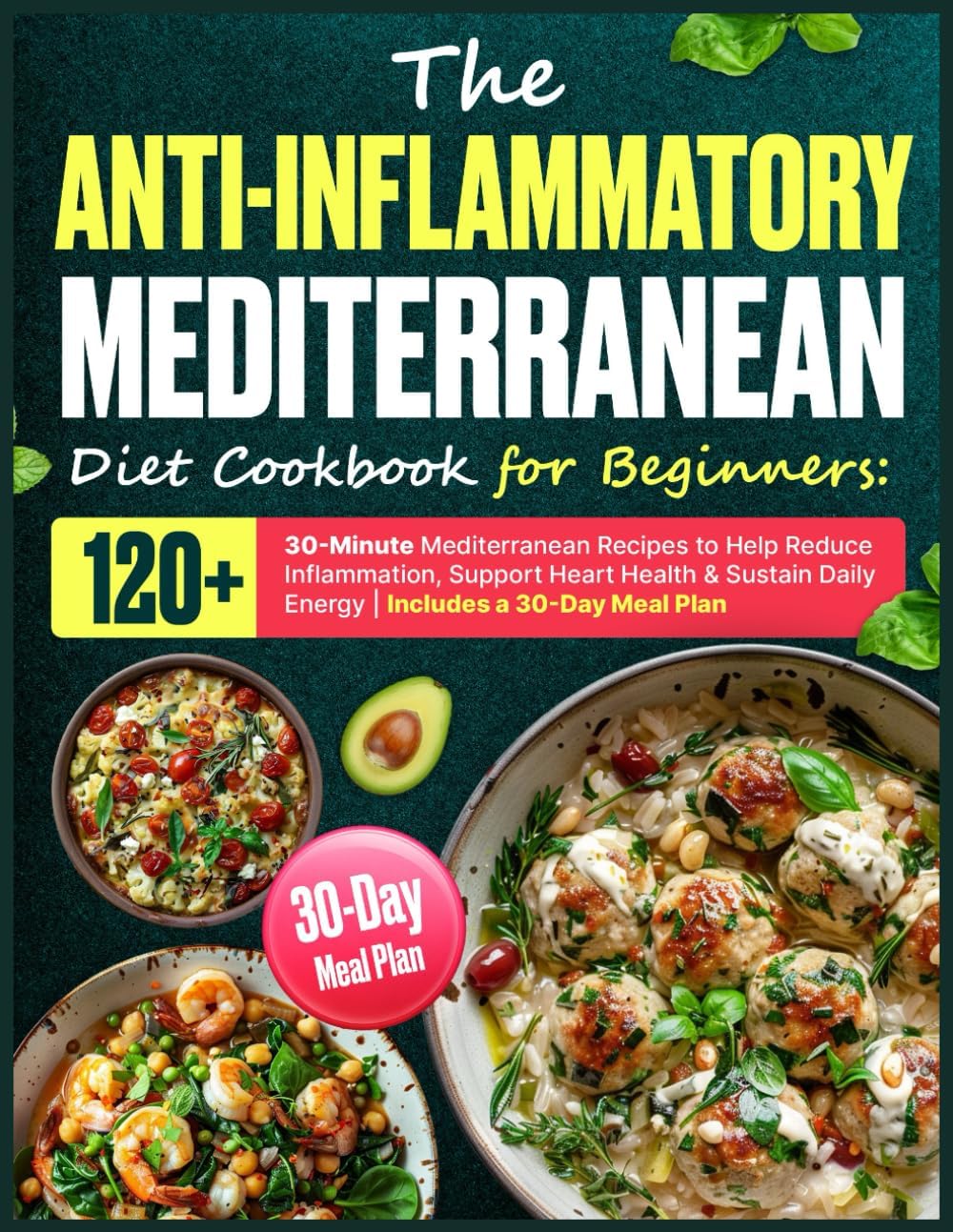 The Anti-Inflammatory Mediterranean Diet Cookbook for Beginners: 120+ 30-Minute Mediterranean Recipes to Help Reduce Inflammation, Support Heart ... Daily Energy | Includes a 30-Day Meal Plan by Mila Hollis
