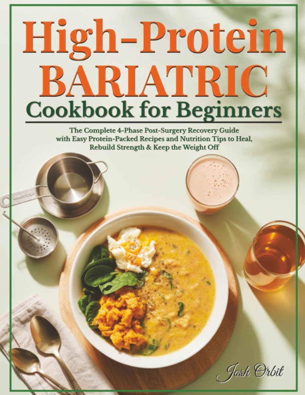 High-Protein Bariatric Cookbook for Beginners: The Complete 4-Phase Post-Surgery Recovery Guide with Easy Protein-Packed Recipes and Nutrition Tips to Heal, Rebuild Strength & Keep the Weight Off by Josh Orbit