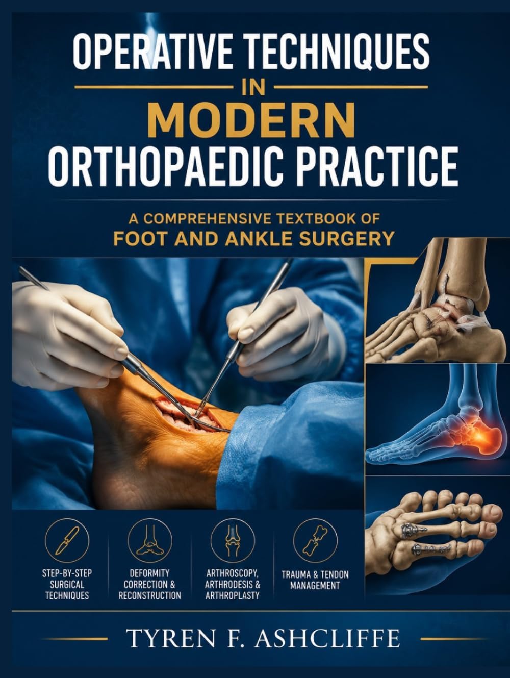 OPERATIVE TECHNIQUES IN MODERN ORTHOPAEDIC PRACTICE: A COMPREHENSIVE TEXTBOOK OF FOOT AND ANKLE SURGERY by Dr. Tyren F. Ashcliffe