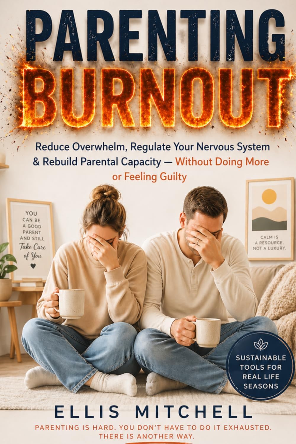 Parenting Burnout: Reduce Overwhelm, Regulate Your Nervous System & Rebuild Parental Capacity — Without Doing More or Feeling Guilty by Ellis Mitchell