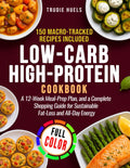 Low-Carb High-Protein Cookbook: 150 Macro-Tracked Recipes, a 12-Week Meal-Prep Plan, and a Complete Shopping Guide for Sustainable Fat-Loss and All-Day Energy by Trudie Huels