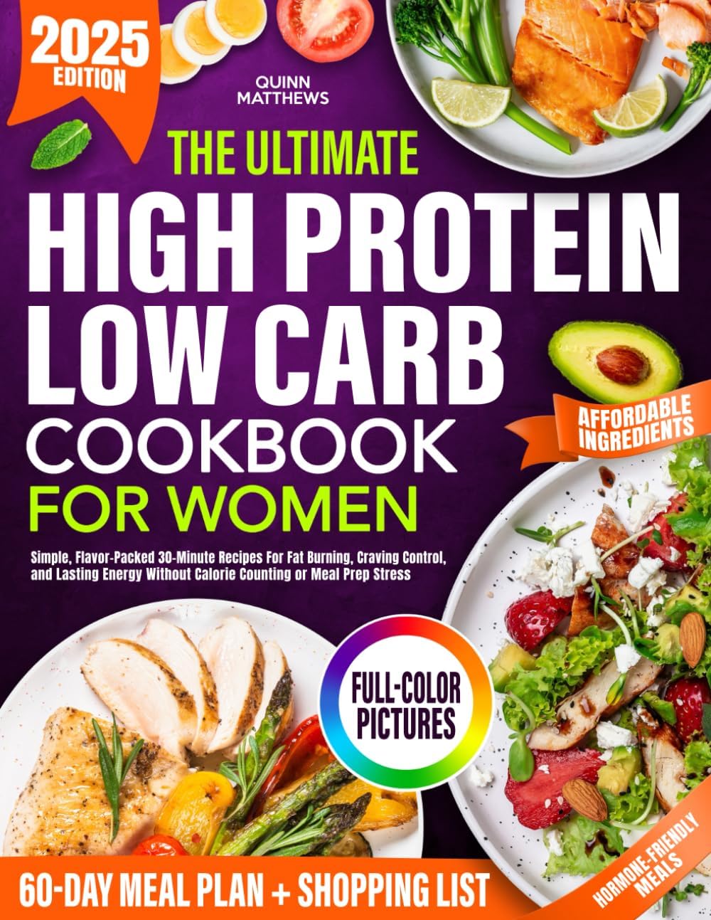The Ultimate High Protein Low Carb Cookbook for Women: Simple, Flavor-Packed 30-Minute Recipes For Fat Burning, Craving Control, and Lasting Energy Without Calorie Counting or Meal Prep Stress by Quinn Matthews