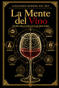 La Mente del Vino: Descubre cómo el cerebro crea lo que sientes al beber (Spanish Edition) by Alejandro Romero del Rey