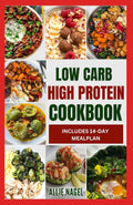 Low Carb High Protein Cookbook: Quick, Easy, Delicious Low Calorie, Low Fat Diet Recipes and Meal Prep to Lose Weight by Allie Nagel