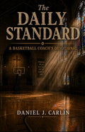 The Daily Standard: A Basketball Coach's Devotional by Daniel J. Carlin