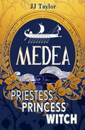 Medea: Priestess, Princess, Witch by JJ Taylor