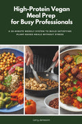 High-Protein Vegan Meal Prep for Busy Professionals: A 20-Minute Weekly System to Build Satisfying Plant-Based Meals Without Stress by Larry Jamesonn