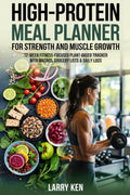 HIGH PROTEIN VEGAN MEAL PLANNER FOR STRENGTH AND MUSCLE GROWTH: 12-Week Fitness-Focused Plant-Based Meal Tracker with Macros, Grocery Lists & Daily Logs by Larry Ken
