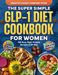 The Super Simple GLP-1 Diet Cookbook for Women: 100 Easy High-Protein Recipes & 30-Day Meal Plan to Control Appetite, Reduce Side Effects & Maximize Results by Jess Perkz