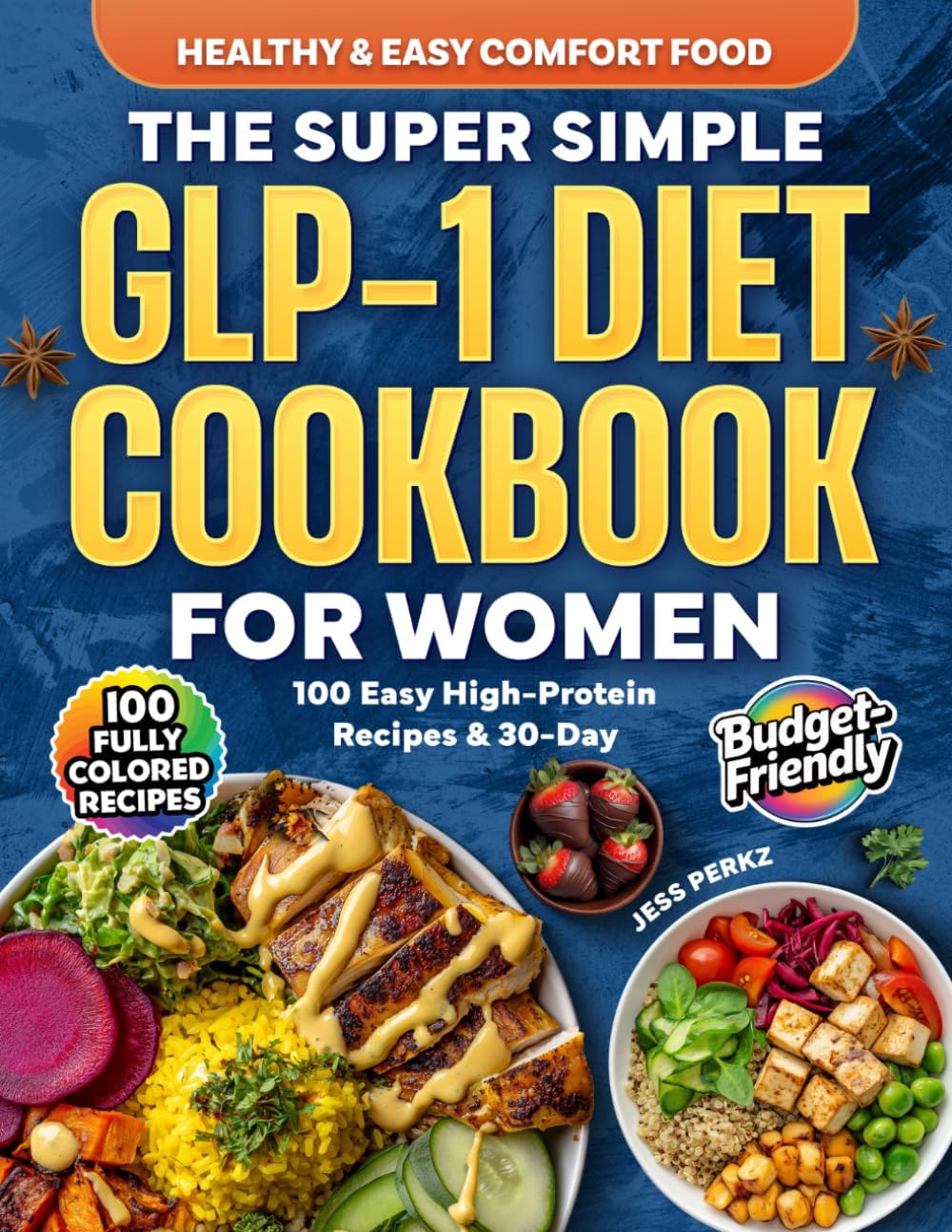 The Super Simple GLP-1 Diet Cookbook for Women: 100 Easy High-Protein Recipes & 30-Day Meal Plan to Control Appetite, Reduce Side Effects & Maximize Results by Jess Perkz