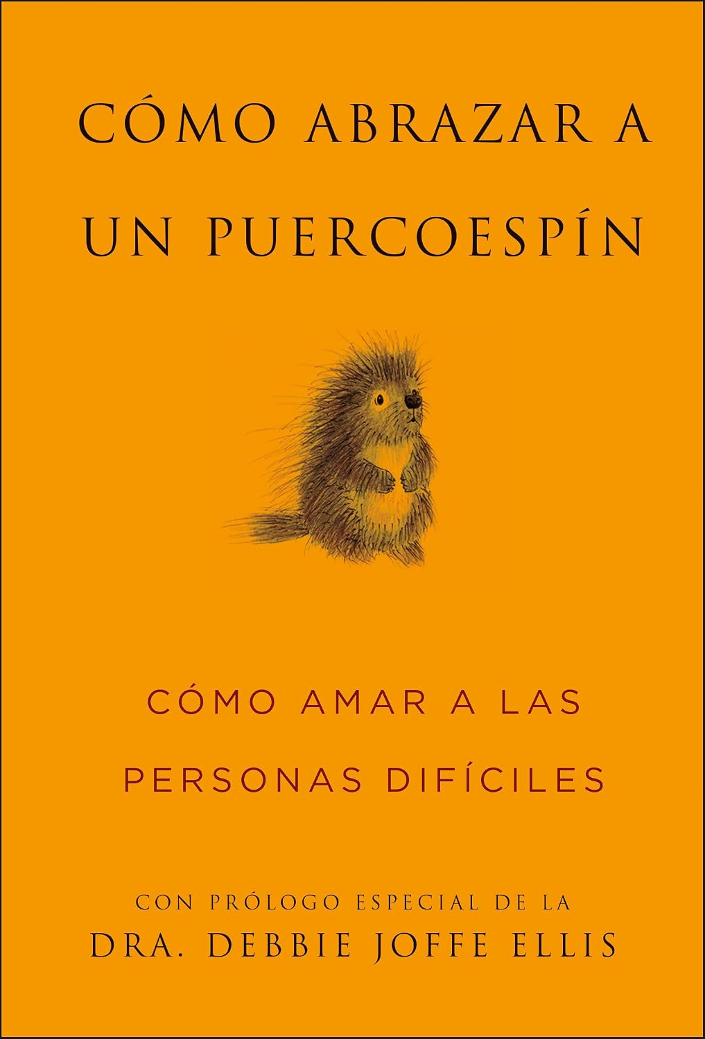 Cómo Abrazar a un Puercoespín / How to Hug a Porcupine: Cómo Amar a las Personas Difíciles (Little Book. Big Idea.) (Spanish Edition) by Sean Smith