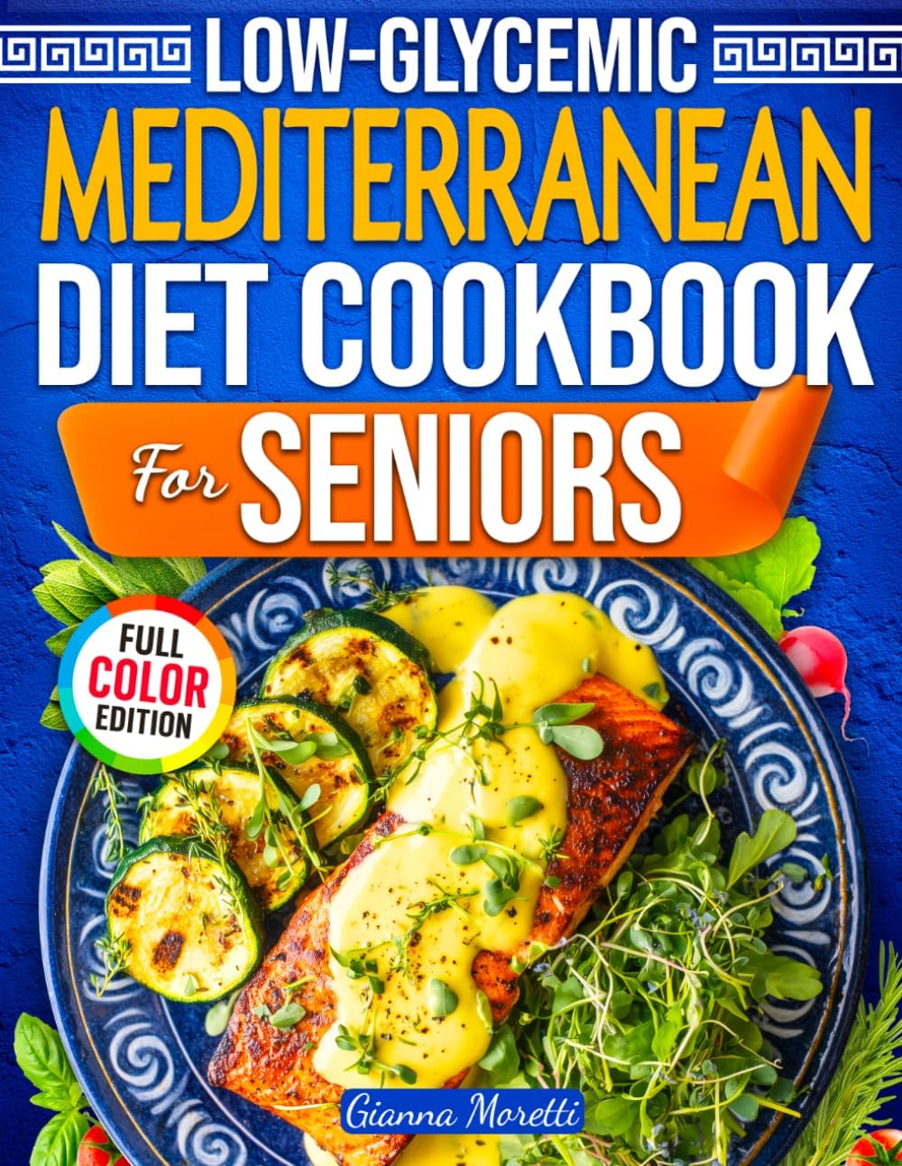 Low-Glycemic Mediterranean Diet Cookbook for Seniors: 101+ Easy Recipes to Balance Blood Sugar, Protect Your Heart, and Stay Strong After 60 | 30-Day Meal Plan Included by Gianna Moretti