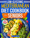 Low-Glycemic Mediterranean Diet Cookbook for Seniors: 101+ Easy Recipes to Balance Blood Sugar, Protect Your Heart, and Stay Strong After 60 | 30-Day Meal Plan Included by Gianna Moretti
