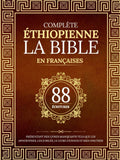 La Bible Éthiopienne Complète en 88 Écritures Françaises: Présentant des livres manquants tels que les apocryphes, les jubilés, le livre d'Enoch et bien d'autres (French Edition) by Anonymous