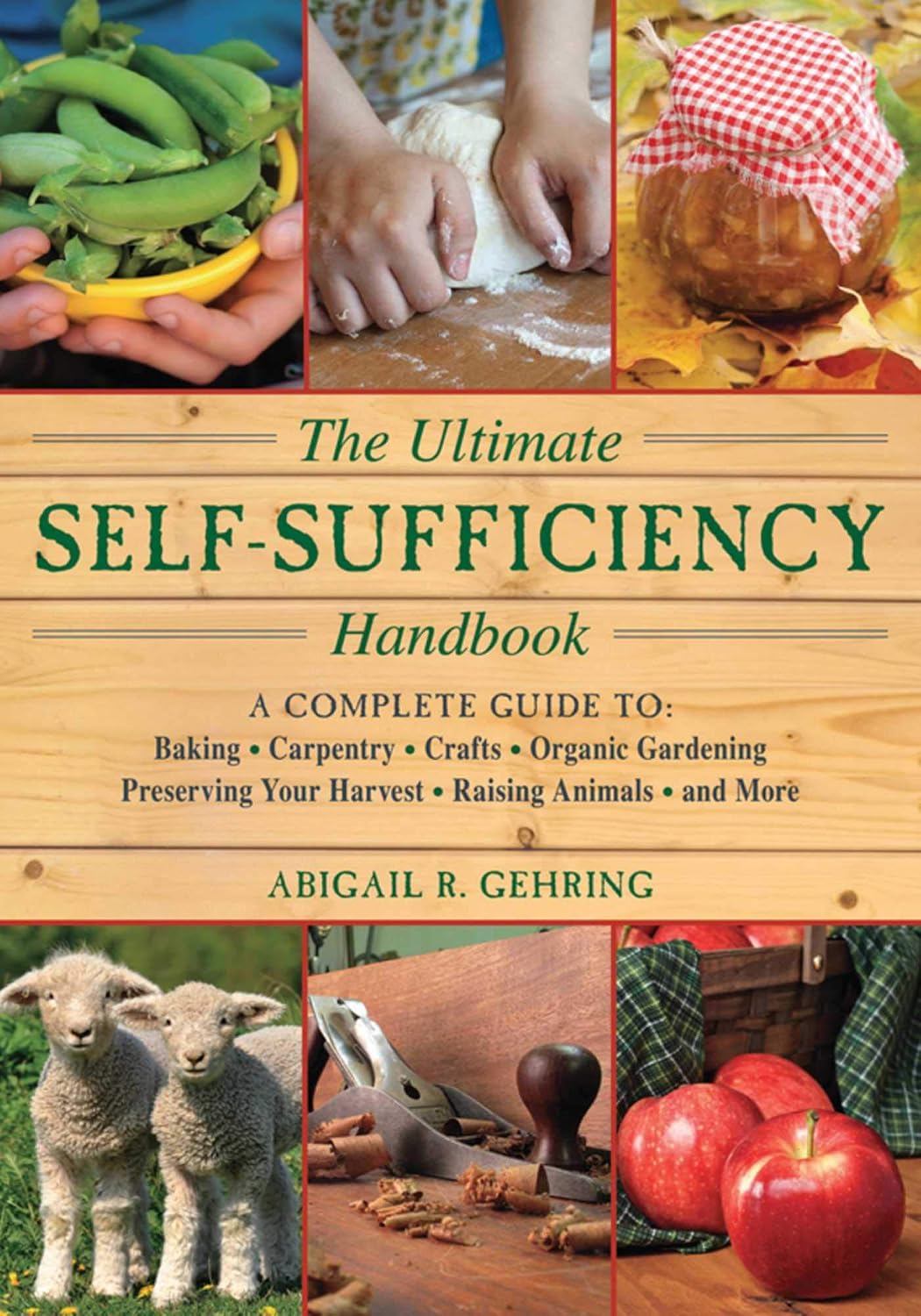 The Ultimate Self-Sufficiency Handbook: A Complete Guide to Baking, Crafts, Gardening, Preserving Your Harvest, Raising Animals, and More (Self-Sufficiency Series) by Abigail Gehring