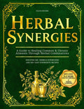 Herbal Synergies: A Comprehensive Guide to Healing Common & Chronic Ailments Through Herbal Combinations and Natural Remedies by Elena T. Rivers