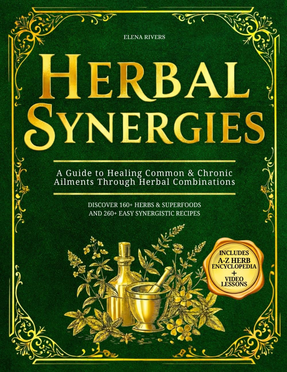 Herbal Synergies: A Comprehensive Guide to Healing Common & Chronic Ailments Through Herbal Combinations and Natural Remedies by Elena T. Rivers