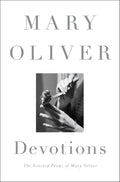 Devotions: The Selected Poems of Mary Oliver by Mary Oliver