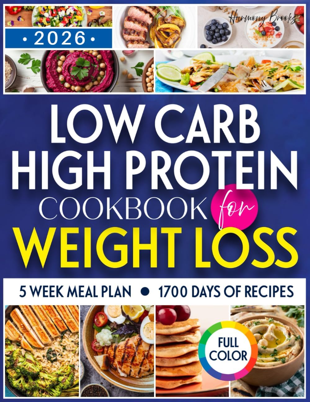 Low Carb High Protein Cookbook for Weight Loss: Dive into a World of Irresistible Recipes that Make Healthy Eating Effortless, Delicious, and Goal-Friendly by Harmony Brooks