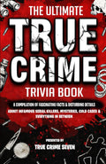 The Ultimate True Crime Trivia Book: A Compilation of Fascinating Facts & Disturbing Details About Infamous Serial Killers, Mysteries, Cold Cases & Everything In Between (True Crime Gift Essential) by True Crime Seven