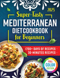 Super-Tasty Mediterranean Diet Cookbook for Beginners: 1700+ Days of Delicious, Healthy, and Budget-Friendly Recipes | Discover a 35-Day Plan for Effortless Weight Management and Well-being by Harmony Fletcher
