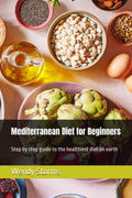 Mediterranean Diet for Beginners: Step by step guide to the healthiest diet on earth by Wendy Storms