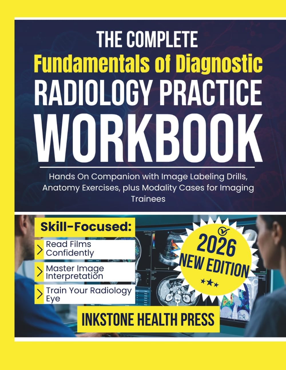 The Complete Fundamentals of Diagnostic Radiology Practice Workbook: Hands On Companion with Image Labeling Drills, Anatomy Exercises, plus Modality Cases for Imaging Trainees by Inkstone Health Press