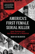 America's First Female Serial Killer: Jane Toppan and the Making of a Monster (Mind of a Serial Killer, True Crime, Violence in Society, Criminology) by Mary Kay McBrayer
