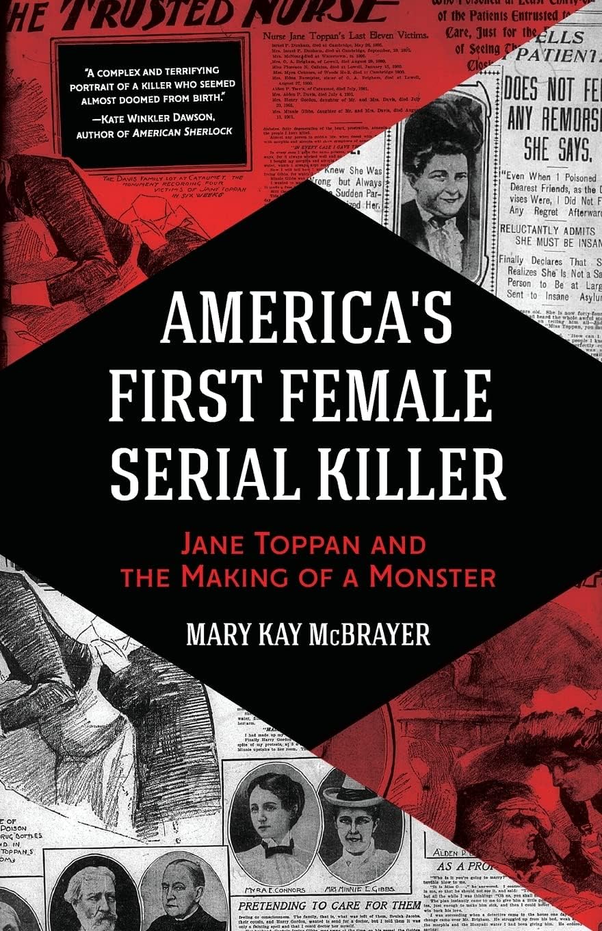 America's First Female Serial Killer: Jane Toppan and the Making of a Monster (Mind of a Serial Killer, True Crime, Violence in Society, Criminology) by Mary Kay McBrayer