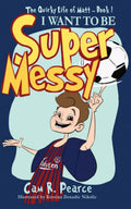 I WANT TO BE SUPER MESSY: A funny chapter book for kids ages 8-12 years who love soccer, dogs, and pranks (The Quirky Life Of Matt) by Cam R. Pearce