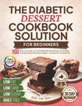 The Diabetic Dessert Cookbook Solution for Beginners: 150 Easy, Low-Carb, Low-Fat & Naturally Sweet Recipes That Satisfy Cravings Without the Guilt or ... Meal Plan (The Better Path Diabetic Series) by Better Path Books