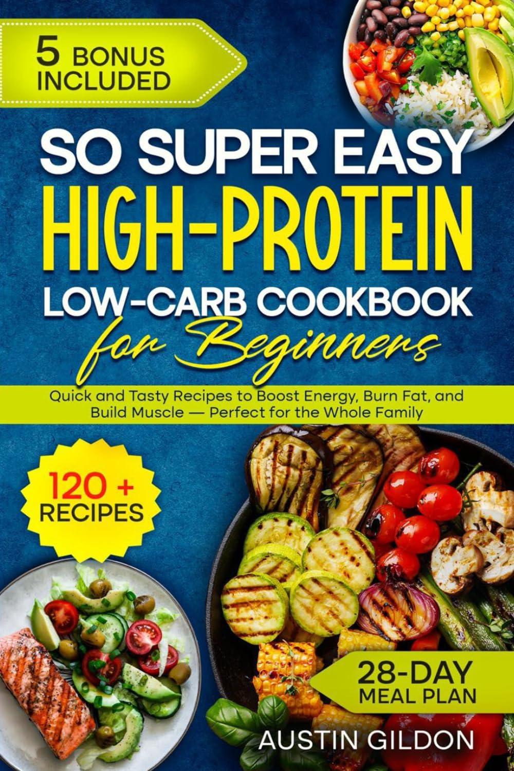 So Super Easy High-Protein Low-Carb Cookbook for Beginners: Quick and Tasty Recipes to Boost Energy, Burn Fat, and Build Muscle — Perfect for the Whole Family by Austin Gildon