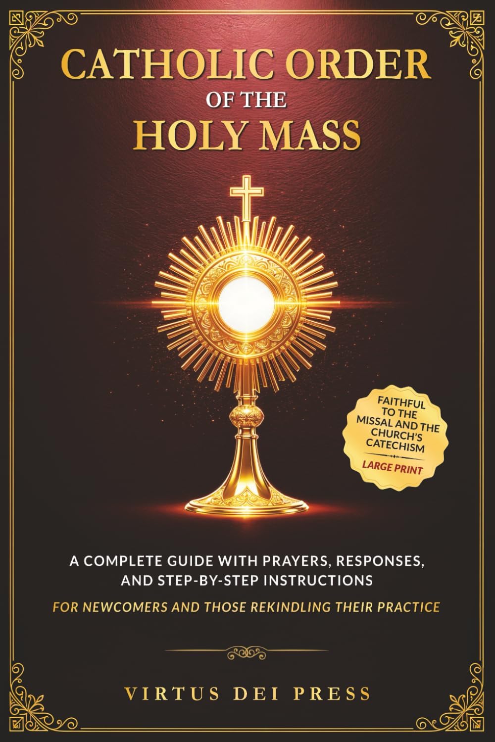 Catholic Order of the Holy Mass: A Complete Guide with Prayers, Responses, and Step-by-Step Instructions for Newcomers and Those Rekindling their ... to the Missal and the Church’s Catechism by Virtus Dei Press