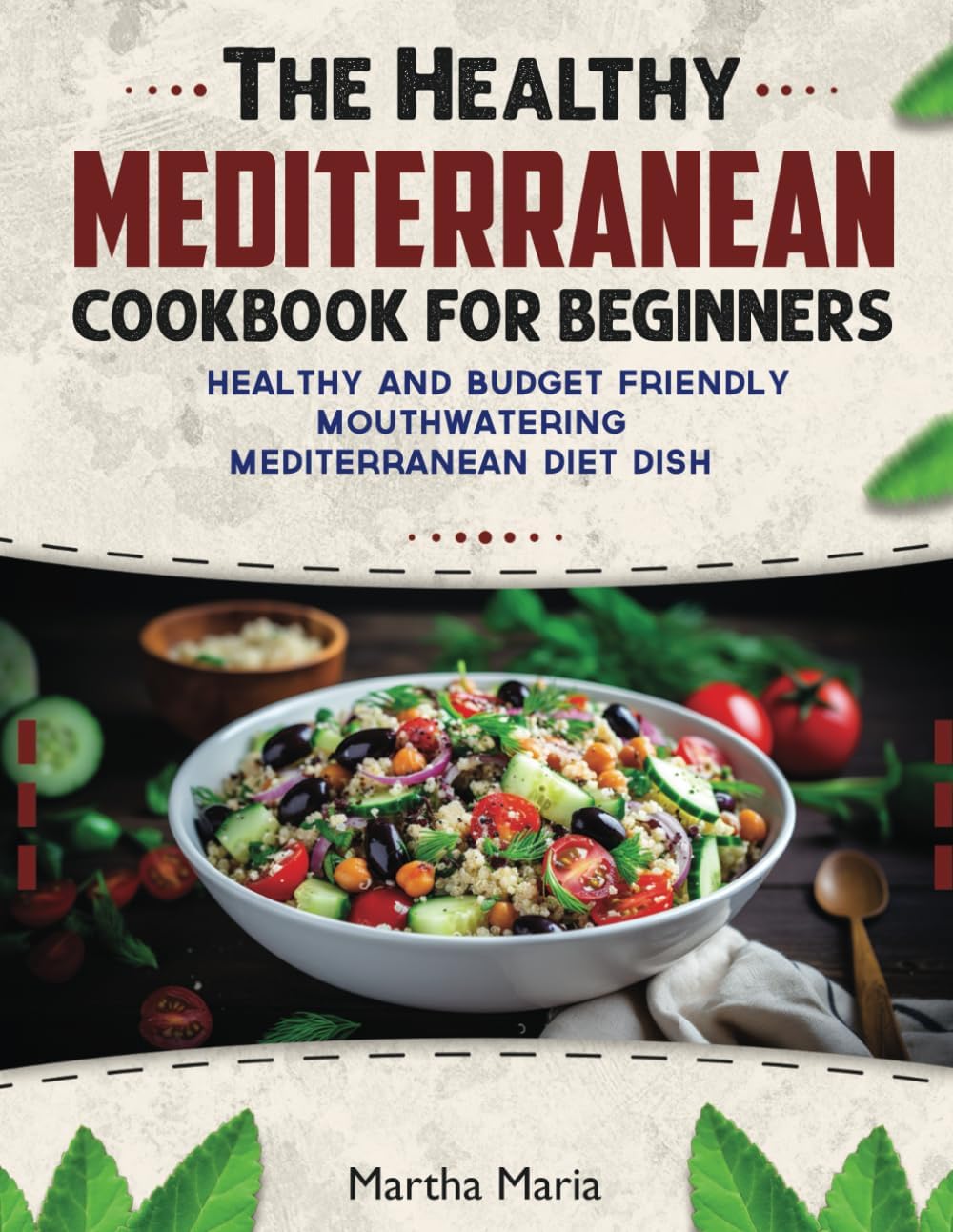The Healthy Mediterranean Cookbook for Beginners: 100 Healthy and Budget-Friendly Mouthwatering Mediterranean Diet Dish by Martha Maria