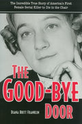 The Good-Bye Door: The Incredible True Story of America's First Female Serial Killer to Die in the Chair (True Crime History) by Diana Franklin
