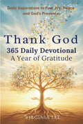 Thank God 365 Daily Devotional. A Year of Gratitude: Daily Inspirations to find Joy, Peace and God's Presence by Virginia Lee