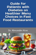 Guide for Patients with Diabetes on Healthier Menu Choices in Fast Food Restaurants by Dr Alexander L. Kras