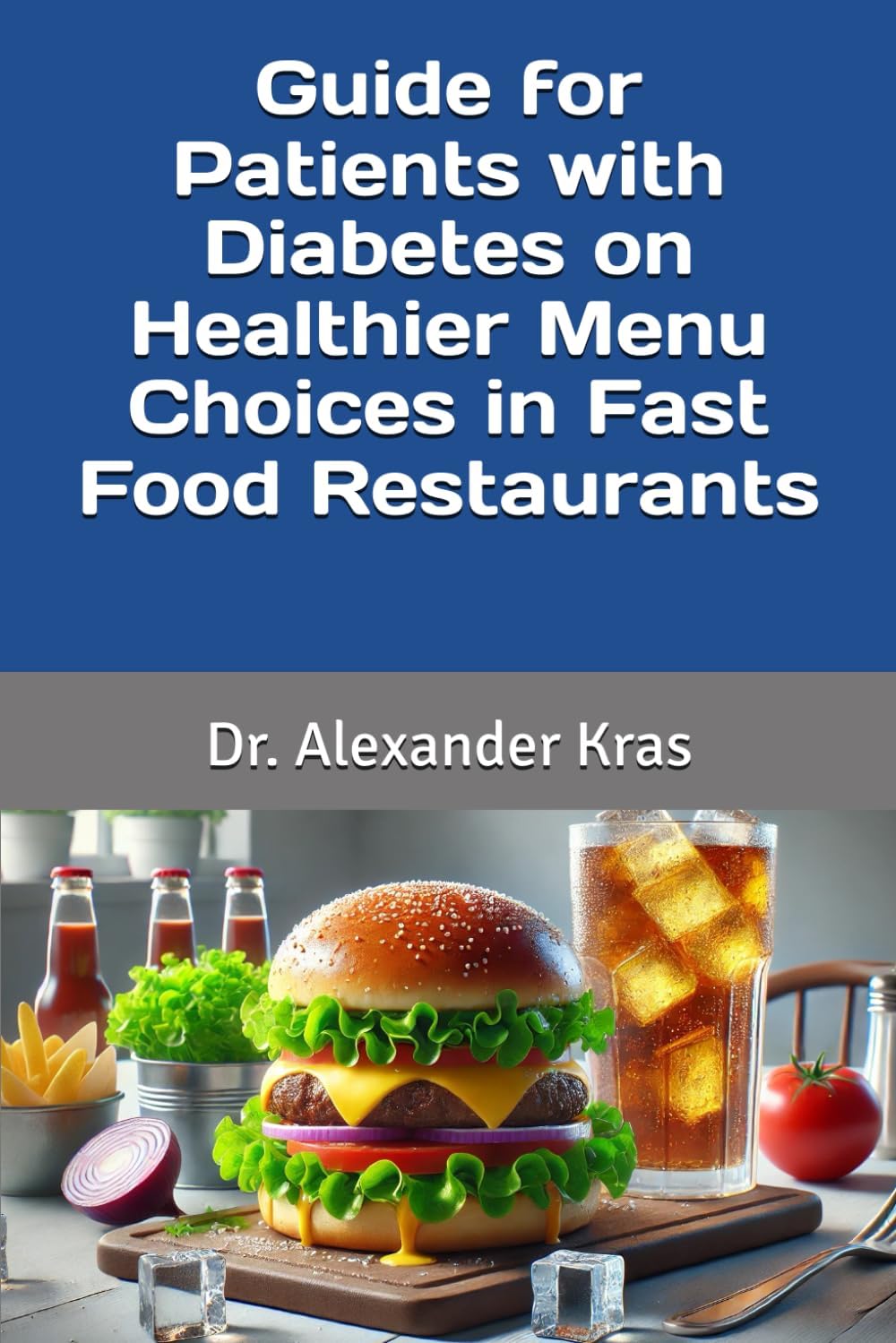 Guide for Patients with Diabetes on Healthier Menu Choices in Fast Food Restaurants by Dr Alexander L. Kras