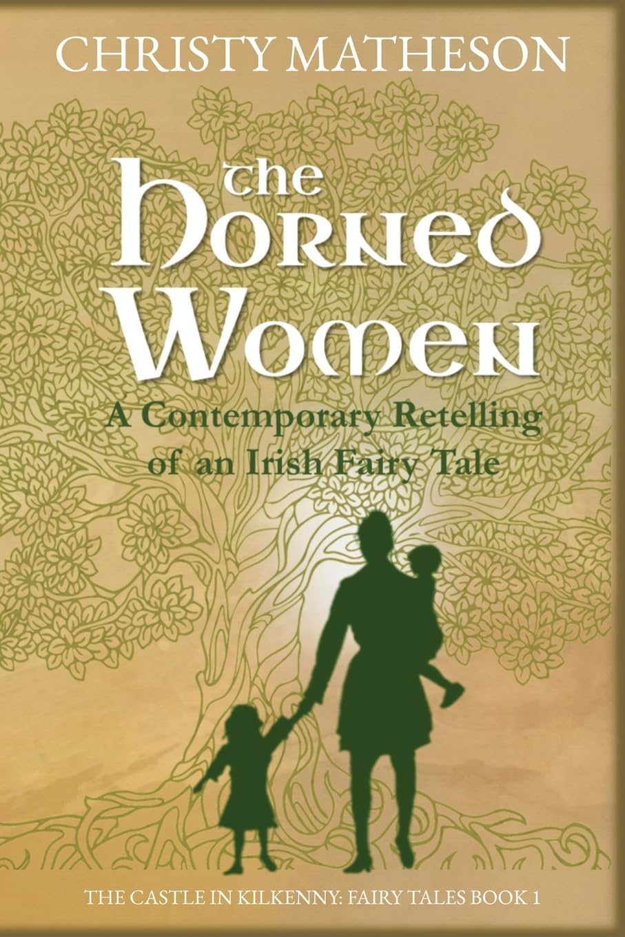 The Horned Women: A Contemporary retelling of an Irish fairy tale (The Castle in Kilkenny: Fairy Tales) by Christy Matheson